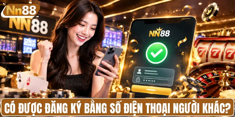 Có được đăng ký bằng số điện thoại người khác không?