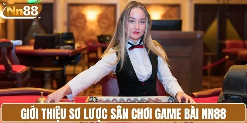 Giới thiệu sơ lược sân chơi game bài NN88