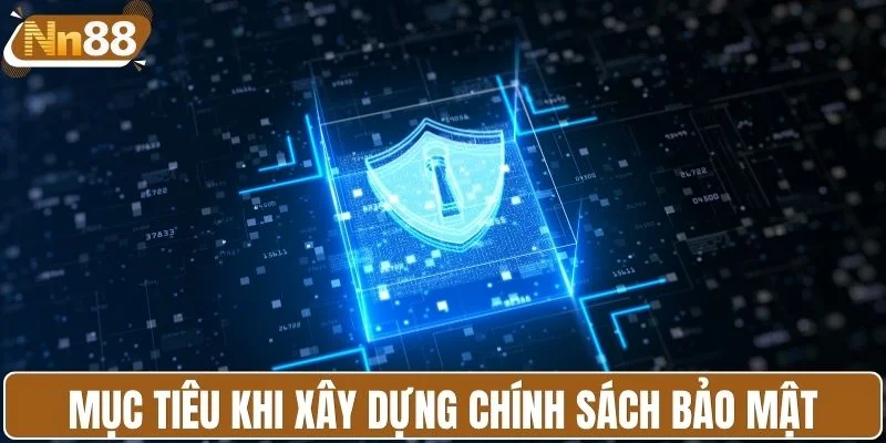 Mục tiêu cốt lõi khi xây dựng chính sách bảo mật