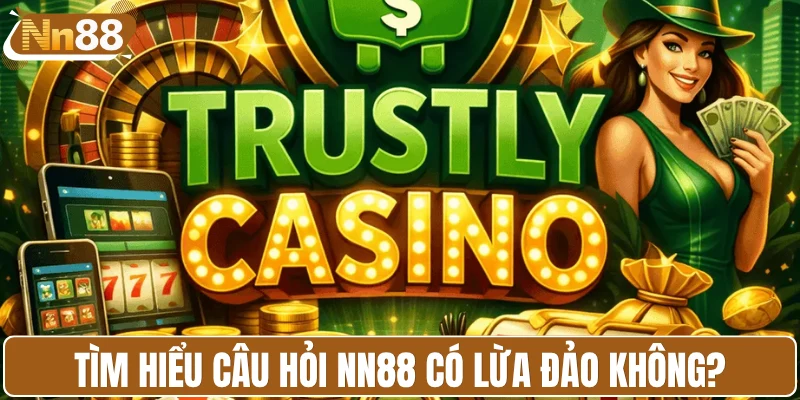 Tìm hiểu câu hỏi NN88 có lừa đảo không?